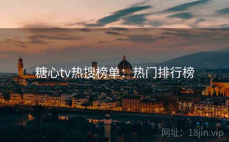 糖心tv热搜榜单:热门排行榜